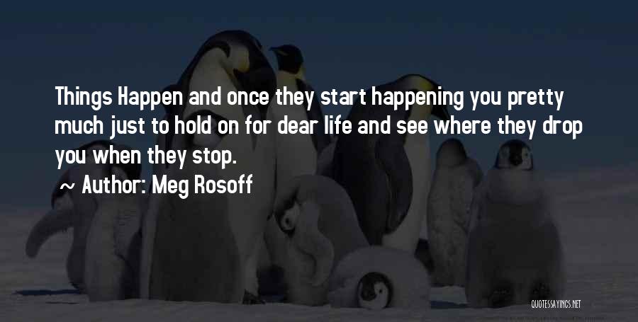 Meg Rosoff Quotes: Things Happen And Once They Start Happening You Pretty Much Just To Hold On For Dear Life And See Where