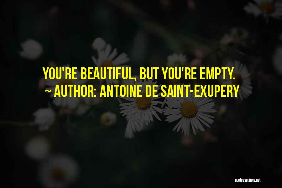 Antoine De Saint-Exupery Quotes: You're Beautiful, But You're Empty.