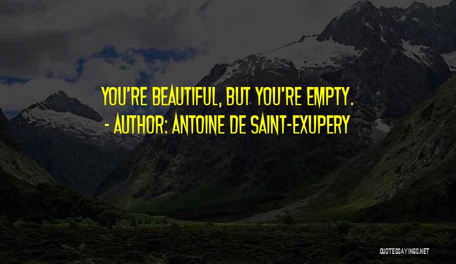 Antoine De Saint-Exupery Quotes: You're Beautiful, But You're Empty.