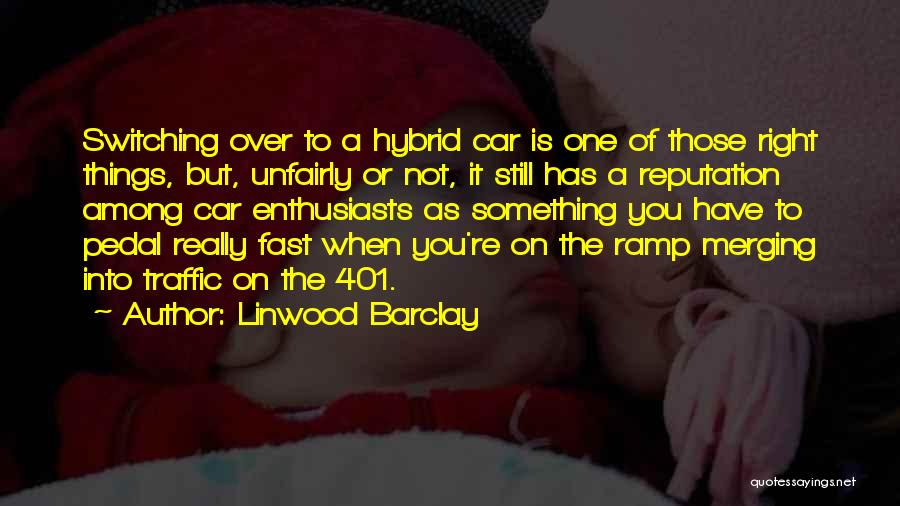 Linwood Barclay Quotes: Switching Over To A Hybrid Car Is One Of Those Right Things, But, Unfairly Or Not, It Still Has A