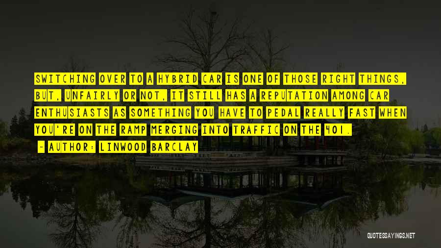 Linwood Barclay Quotes: Switching Over To A Hybrid Car Is One Of Those Right Things, But, Unfairly Or Not, It Still Has A