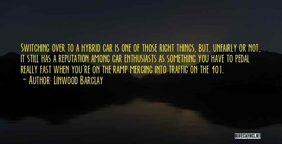 Linwood Barclay Quotes: Switching Over To A Hybrid Car Is One Of Those Right Things, But, Unfairly Or Not, It Still Has A