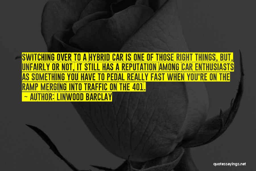 Linwood Barclay Quotes: Switching Over To A Hybrid Car Is One Of Those Right Things, But, Unfairly Or Not, It Still Has A