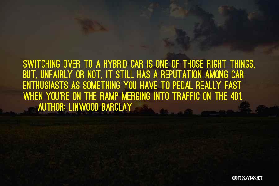 Linwood Barclay Quotes: Switching Over To A Hybrid Car Is One Of Those Right Things, But, Unfairly Or Not, It Still Has A