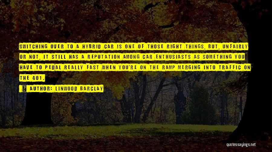 Linwood Barclay Quotes: Switching Over To A Hybrid Car Is One Of Those Right Things, But, Unfairly Or Not, It Still Has A