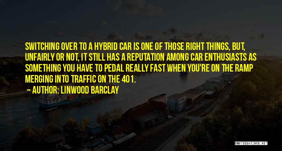 Linwood Barclay Quotes: Switching Over To A Hybrid Car Is One Of Those Right Things, But, Unfairly Or Not, It Still Has A