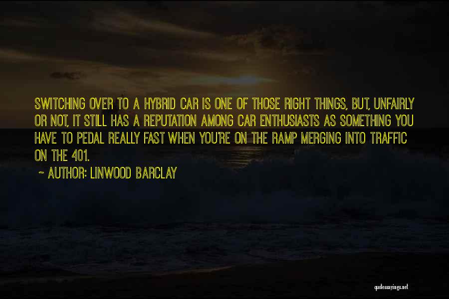 Linwood Barclay Quotes: Switching Over To A Hybrid Car Is One Of Those Right Things, But, Unfairly Or Not, It Still Has A