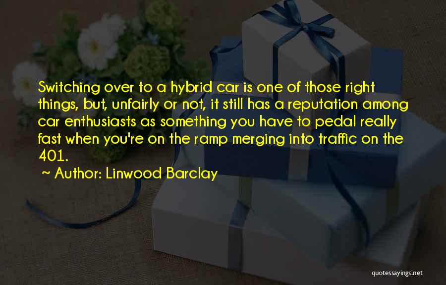 Linwood Barclay Quotes: Switching Over To A Hybrid Car Is One Of Those Right Things, But, Unfairly Or Not, It Still Has A