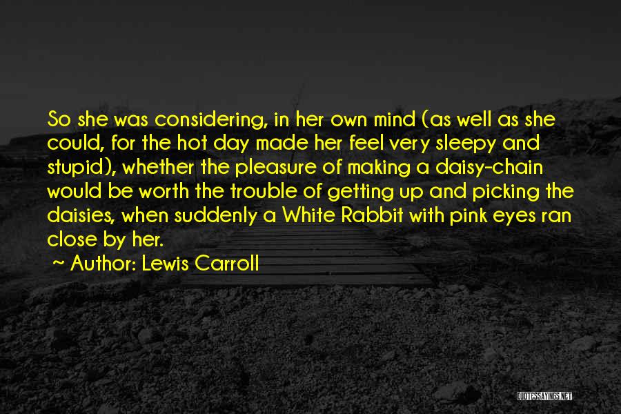 Lewis Carroll Quotes: So She Was Considering, In Her Own Mind (as Well As She Could, For The Hot Day Made Her Feel