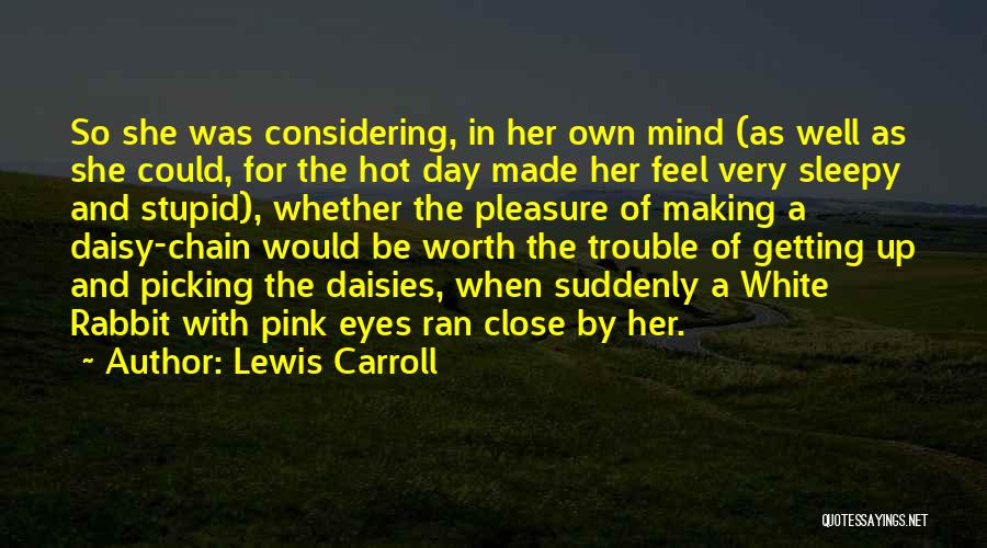 Lewis Carroll Quotes: So She Was Considering, In Her Own Mind (as Well As She Could, For The Hot Day Made Her Feel
