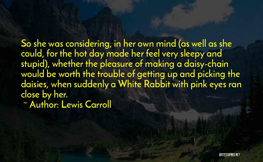 Lewis Carroll Quotes: So She Was Considering, In Her Own Mind (as Well As She Could, For The Hot Day Made Her Feel
