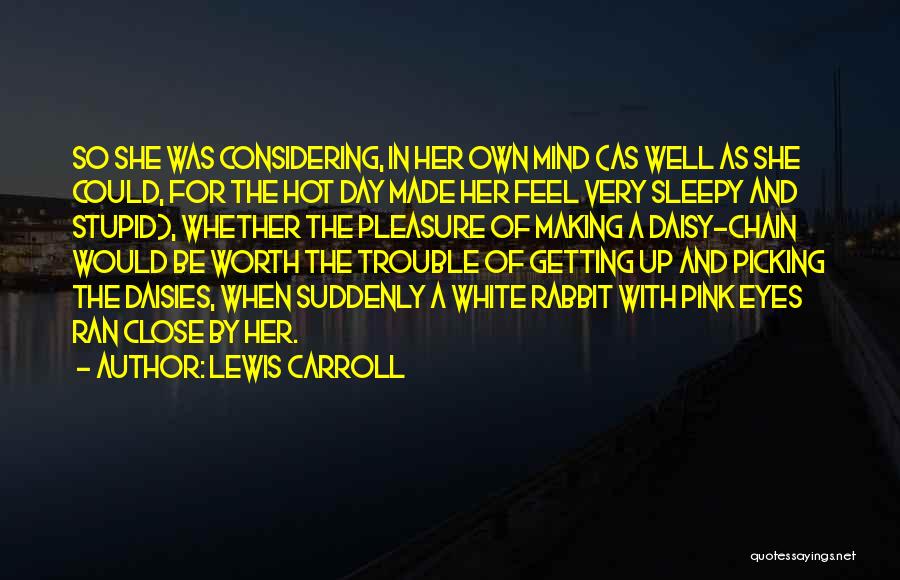 Lewis Carroll Quotes: So She Was Considering, In Her Own Mind (as Well As She Could, For The Hot Day Made Her Feel