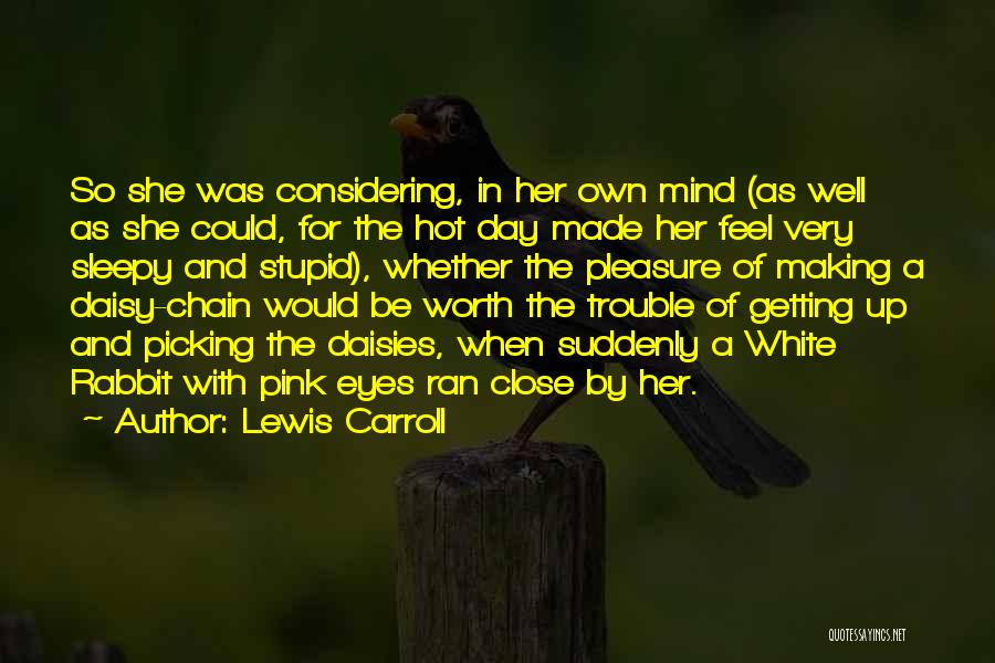 Lewis Carroll Quotes: So She Was Considering, In Her Own Mind (as Well As She Could, For The Hot Day Made Her Feel