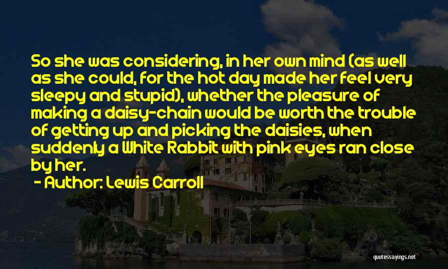 Lewis Carroll Quotes: So She Was Considering, In Her Own Mind (as Well As She Could, For The Hot Day Made Her Feel