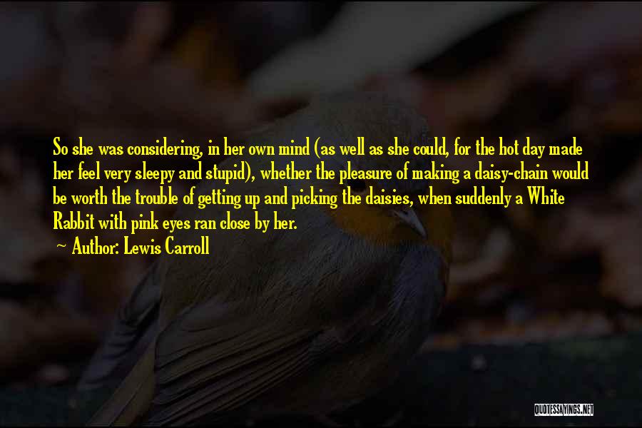 Lewis Carroll Quotes: So She Was Considering, In Her Own Mind (as Well As She Could, For The Hot Day Made Her Feel