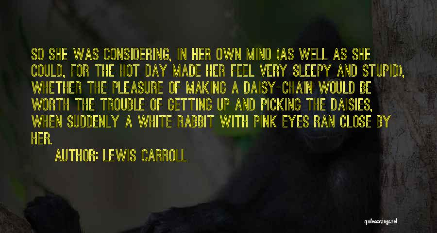 Lewis Carroll Quotes: So She Was Considering, In Her Own Mind (as Well As She Could, For The Hot Day Made Her Feel