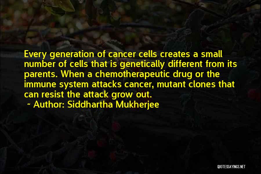 Siddhartha Mukherjee Quotes: Every Generation Of Cancer Cells Creates A Small Number Of Cells That Is Genetically Different From Its Parents. When A