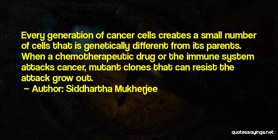 Siddhartha Mukherjee Quotes: Every Generation Of Cancer Cells Creates A Small Number Of Cells That Is Genetically Different From Its Parents. When A