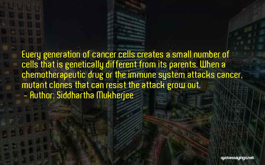 Siddhartha Mukherjee Quotes: Every Generation Of Cancer Cells Creates A Small Number Of Cells That Is Genetically Different From Its Parents. When A