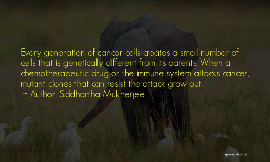 Siddhartha Mukherjee Quotes: Every Generation Of Cancer Cells Creates A Small Number Of Cells That Is Genetically Different From Its Parents. When A