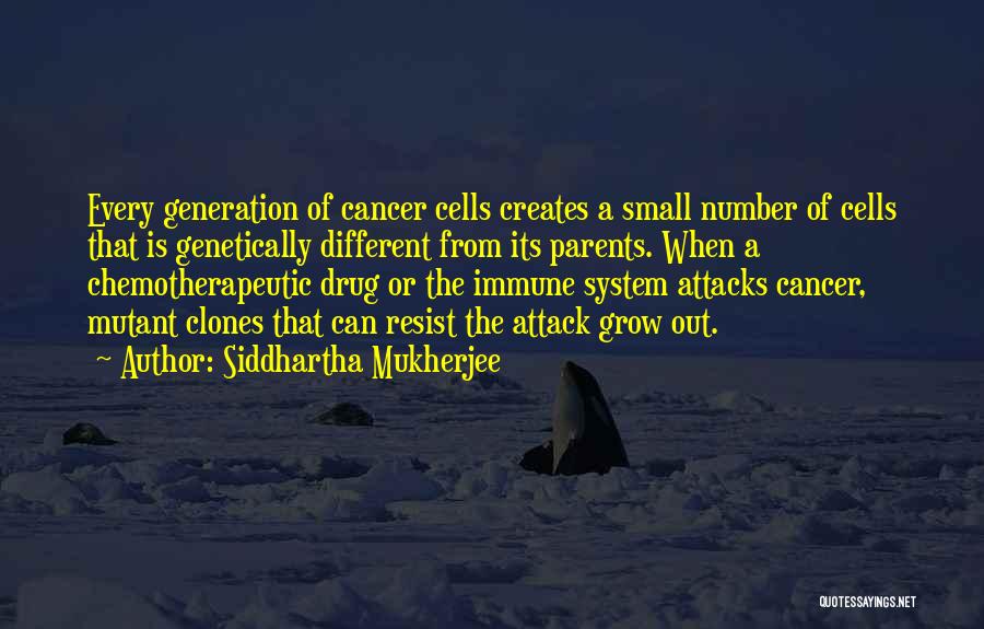 Siddhartha Mukherjee Quotes: Every Generation Of Cancer Cells Creates A Small Number Of Cells That Is Genetically Different From Its Parents. When A