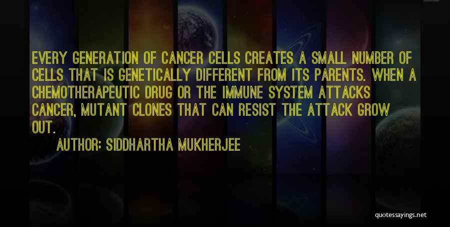 Siddhartha Mukherjee Quotes: Every Generation Of Cancer Cells Creates A Small Number Of Cells That Is Genetically Different From Its Parents. When A