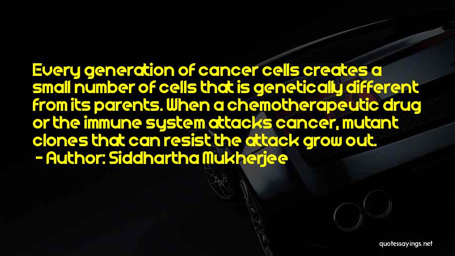 Siddhartha Mukherjee Quotes: Every Generation Of Cancer Cells Creates A Small Number Of Cells That Is Genetically Different From Its Parents. When A