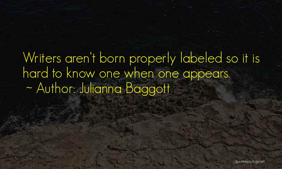 Julianna Baggott Quotes: Writers Aren't Born Properly Labeled So It Is Hard To Know One When One Appears.