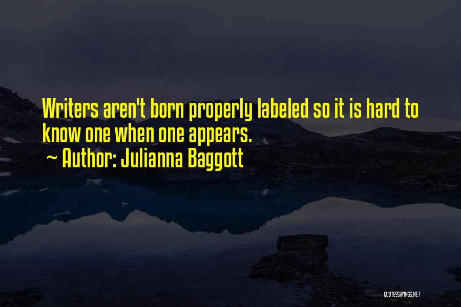 Julianna Baggott Quotes: Writers Aren't Born Properly Labeled So It Is Hard To Know One When One Appears.