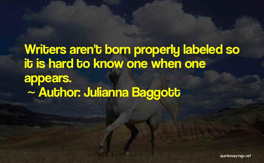 Julianna Baggott Quotes: Writers Aren't Born Properly Labeled So It Is Hard To Know One When One Appears.