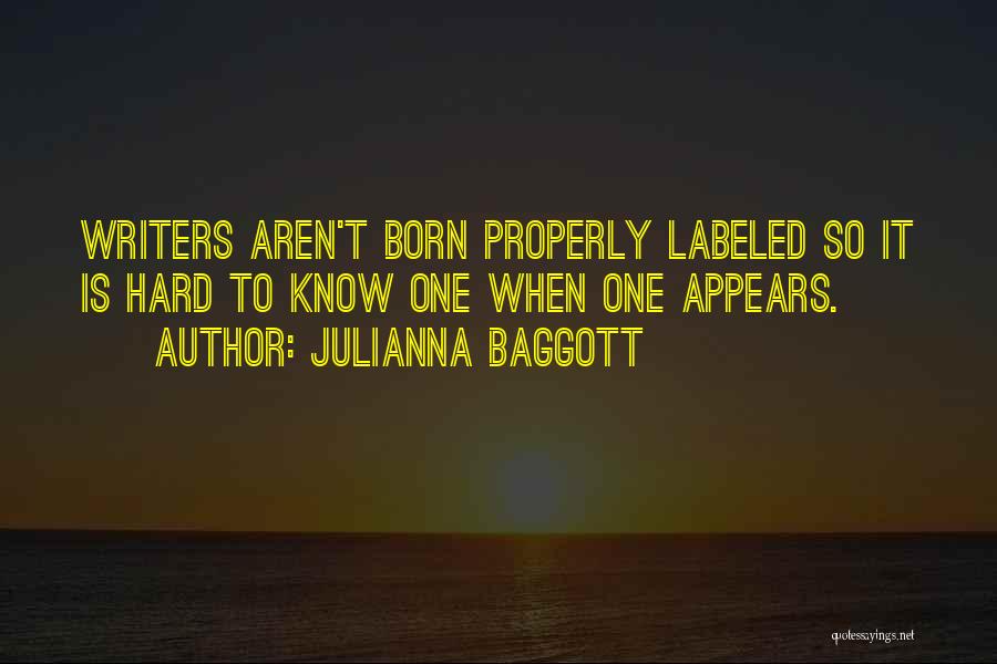 Julianna Baggott Quotes: Writers Aren't Born Properly Labeled So It Is Hard To Know One When One Appears.