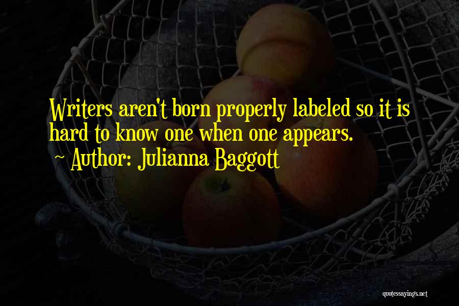 Julianna Baggott Quotes: Writers Aren't Born Properly Labeled So It Is Hard To Know One When One Appears.