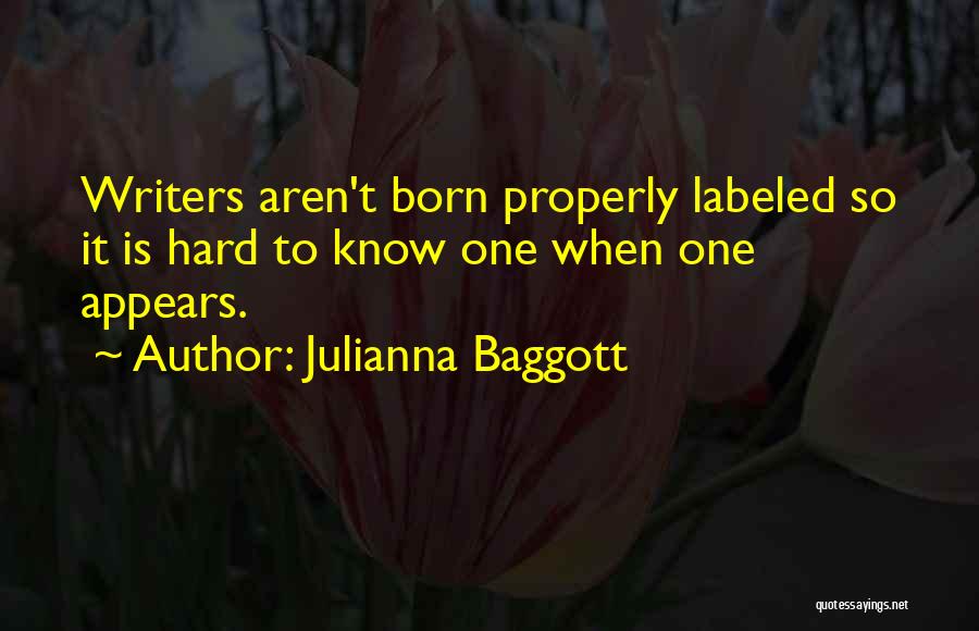 Julianna Baggott Quotes: Writers Aren't Born Properly Labeled So It Is Hard To Know One When One Appears.