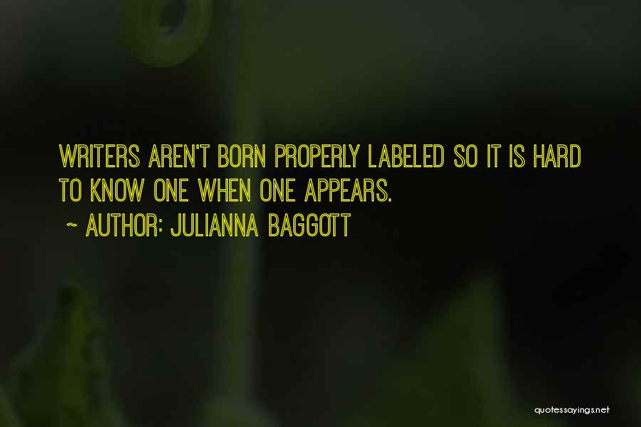 Julianna Baggott Quotes: Writers Aren't Born Properly Labeled So It Is Hard To Know One When One Appears.