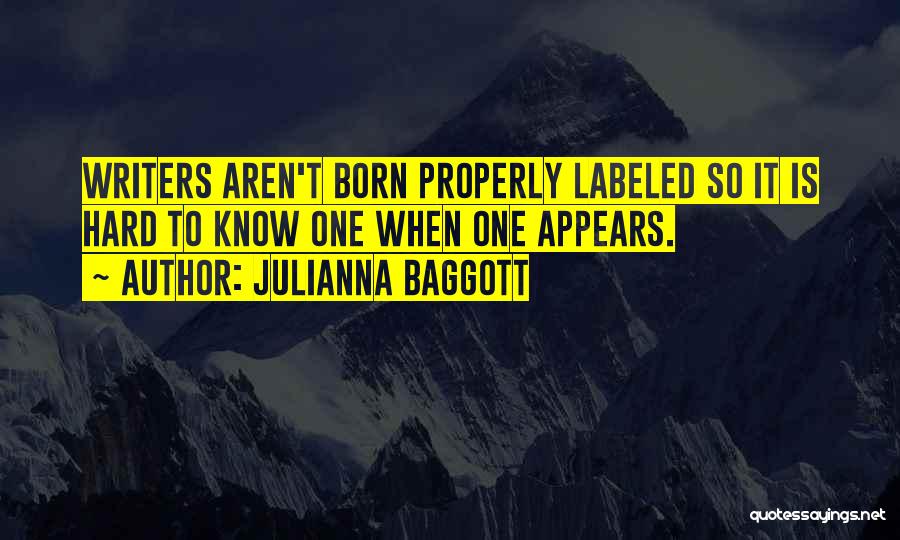 Julianna Baggott Quotes: Writers Aren't Born Properly Labeled So It Is Hard To Know One When One Appears.