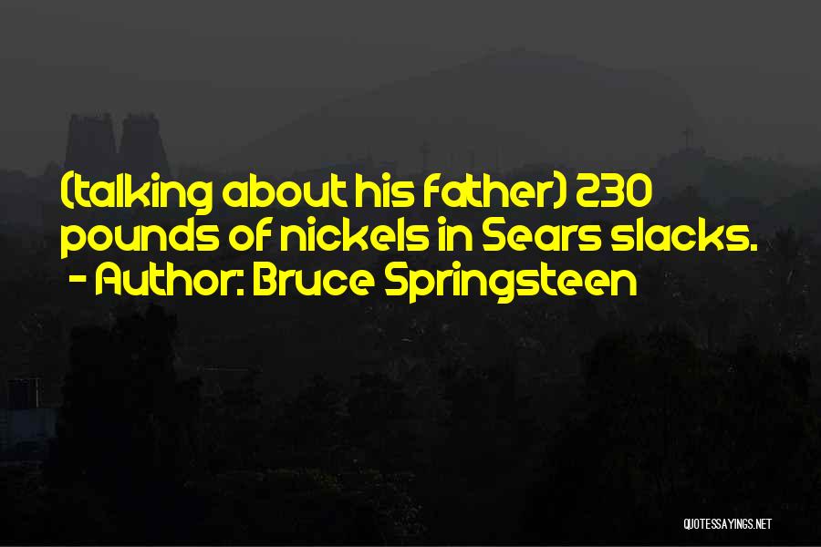 Bruce Springsteen Quotes: (talking About His Father) 230 Pounds Of Nickels In Sears Slacks.