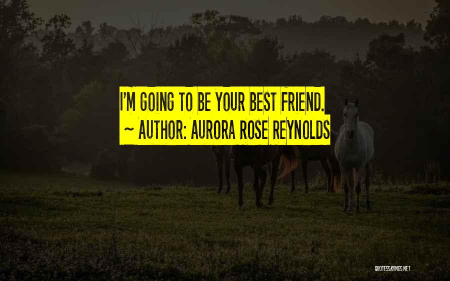 Aurora Rose Reynolds Quotes: I'm Going To Be Your Best Friend.