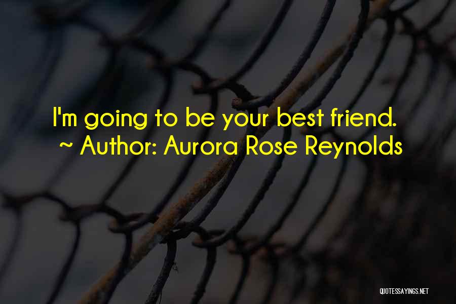 Aurora Rose Reynolds Quotes: I'm Going To Be Your Best Friend.