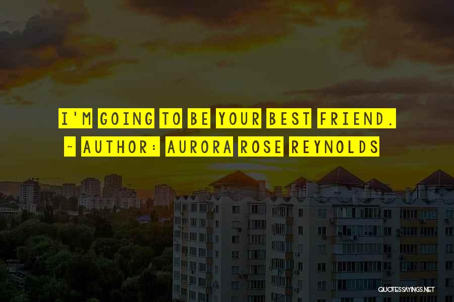 Aurora Rose Reynolds Quotes: I'm Going To Be Your Best Friend.