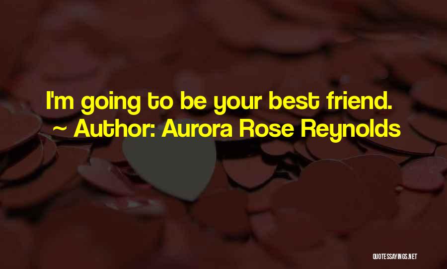 Aurora Rose Reynolds Quotes: I'm Going To Be Your Best Friend.