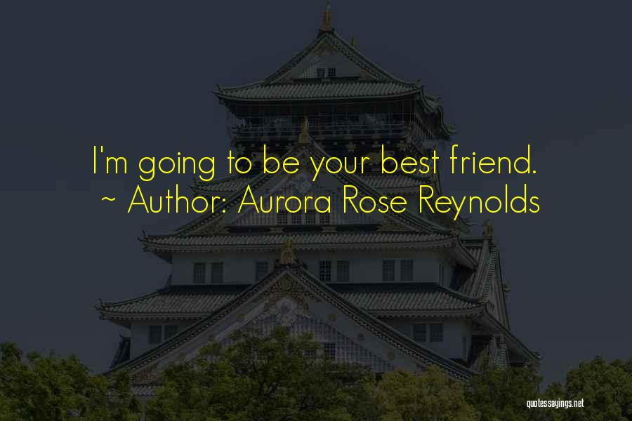 Aurora Rose Reynolds Quotes: I'm Going To Be Your Best Friend.