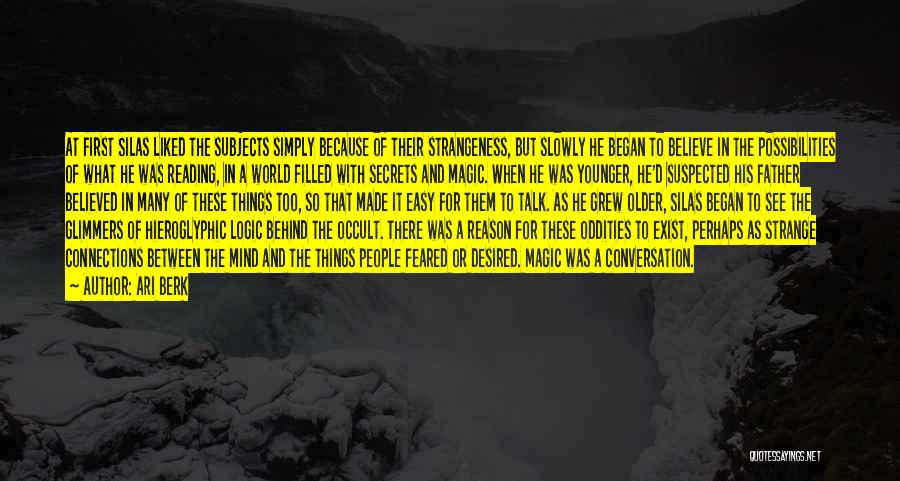 Ari Berk Quotes: At First Silas Liked The Subjects Simply Because Of Their Strangeness, But Slowly He Began To Believe In The Possibilities