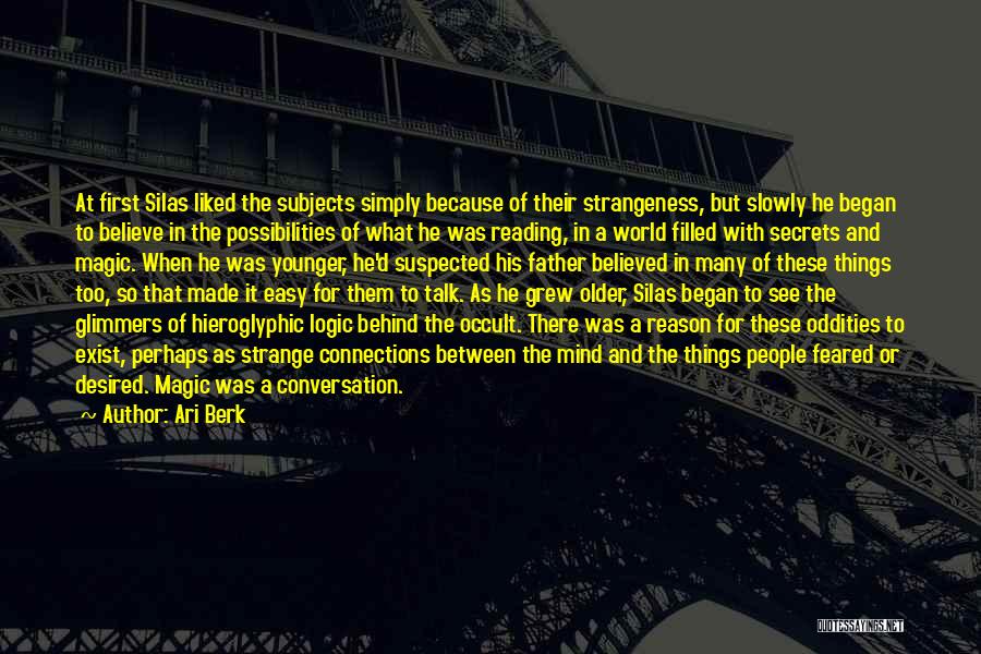 Ari Berk Quotes: At First Silas Liked The Subjects Simply Because Of Their Strangeness, But Slowly He Began To Believe In The Possibilities