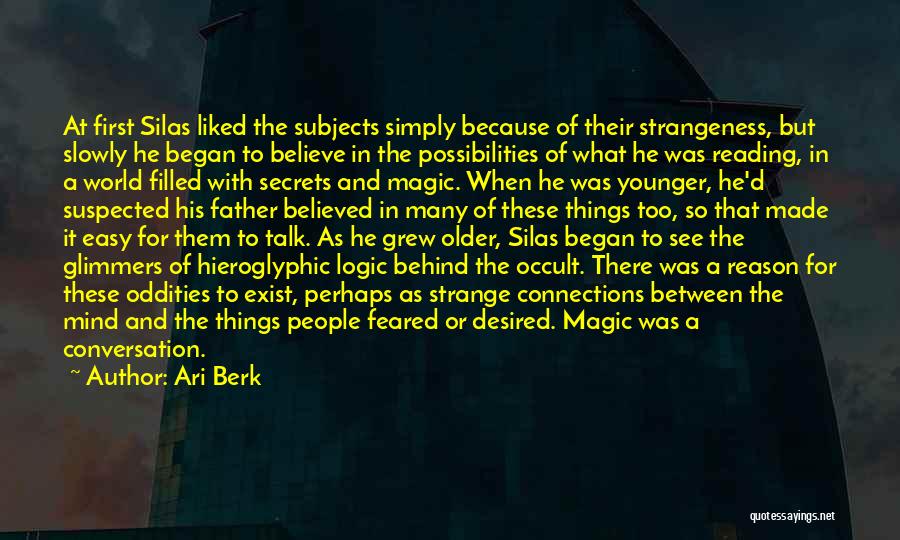 Ari Berk Quotes: At First Silas Liked The Subjects Simply Because Of Their Strangeness, But Slowly He Began To Believe In The Possibilities