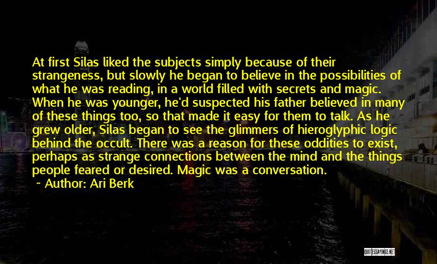 Ari Berk Quotes: At First Silas Liked The Subjects Simply Because Of Their Strangeness, But Slowly He Began To Believe In The Possibilities