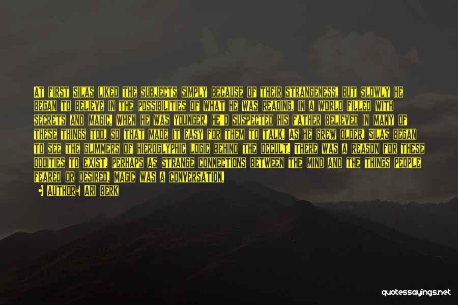 Ari Berk Quotes: At First Silas Liked The Subjects Simply Because Of Their Strangeness, But Slowly He Began To Believe In The Possibilities