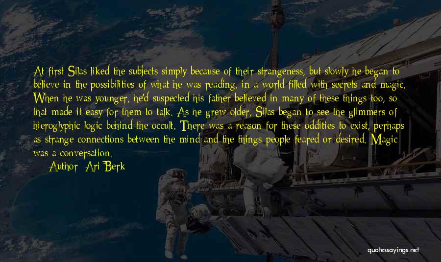 Ari Berk Quotes: At First Silas Liked The Subjects Simply Because Of Their Strangeness, But Slowly He Began To Believe In The Possibilities