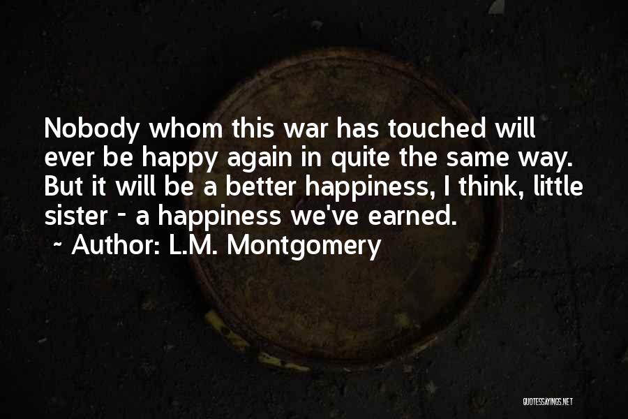 L.M. Montgomery Quotes: Nobody Whom This War Has Touched Will Ever Be Happy Again In Quite The Same Way. But It Will Be