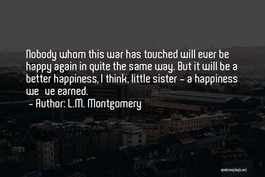 L.M. Montgomery Quotes: Nobody Whom This War Has Touched Will Ever Be Happy Again In Quite The Same Way. But It Will Be