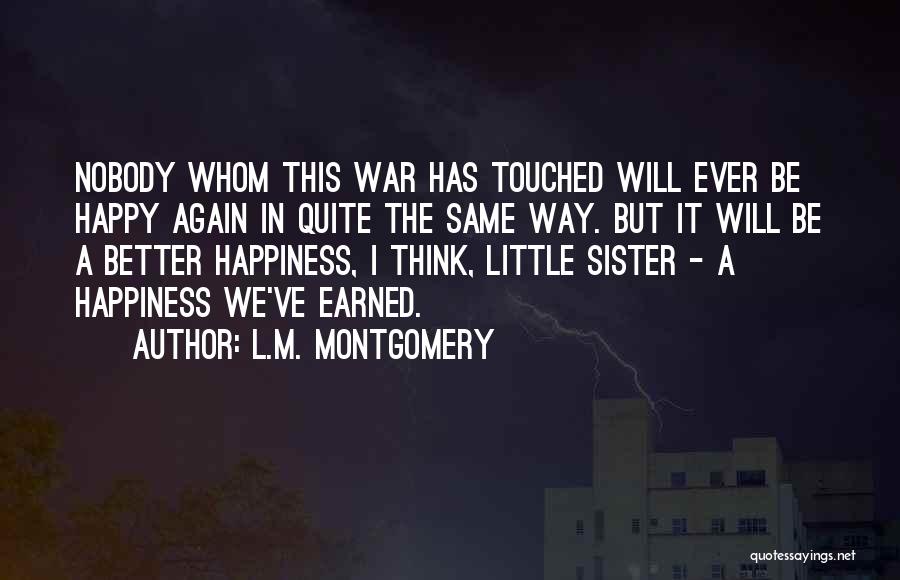 L.M. Montgomery Quotes: Nobody Whom This War Has Touched Will Ever Be Happy Again In Quite The Same Way. But It Will Be